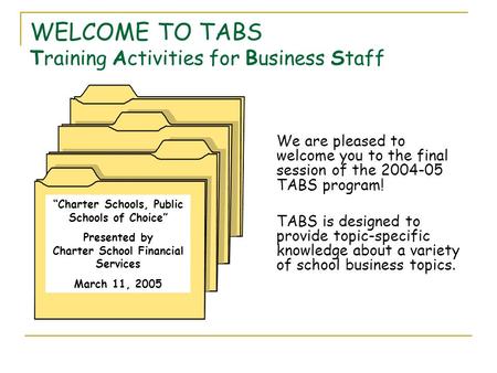 WELCOME TO TABS Training Activities for Business Staff We are pleased to welcome you to the final session of the 2004-05 TABS program! TABS is designed.