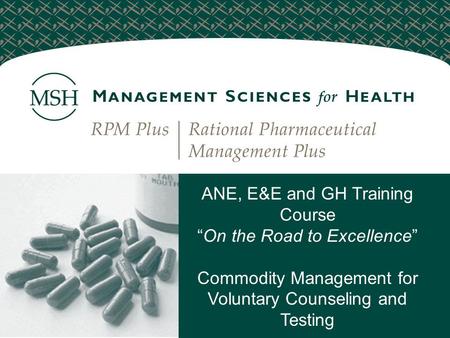 ANE, E&E and GH Training Course “On the Road to Excellence” Commodity Management for Voluntary Counseling and Testing.