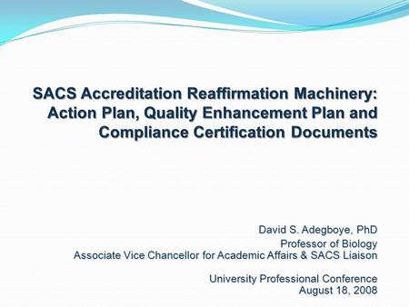 David S. Adegboye, PhD Professor of Biology Associate Vice Chancellor for Academic Affairs & SACS Liaison University Professional Conference August 18,