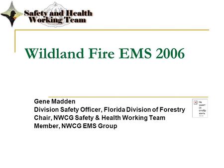 Wildland Fire EMS 2006 Gene Madden Division Safety Officer, Florida Division of Forestry Chair, NWCG Safety & Health Working Team Member, NWCG EMS Group.