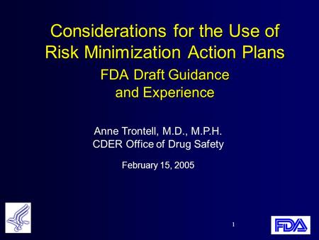 1 Considerations for the Use of Risk Minimization Action Plans FDA Draft Guidance and Experience Anne Trontell, M.D., M.P.H. CDER Office of Drug Safety.