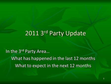 1 2011 3 rd Party Update In the 3 rd Party Area… What has happened in the last 12 months What to expect in the next 12 months.