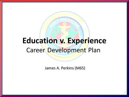 Education v. Experience Career Development Plan James A. Perkins (M65) 1.