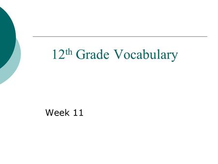 12 th Grade Vocabulary Week 11. REMINDERS… Part of speech DefnUse in sentence NOUNPerson, place, thing, or idea Subject, object VERBSomething a noun does.