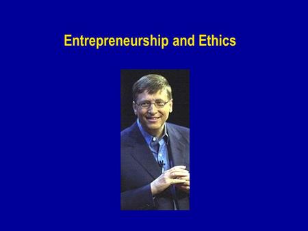 Entrepreneurship and Ethics. Entrepreneurs Entrepreneurs Do things Think about doing them NOT.