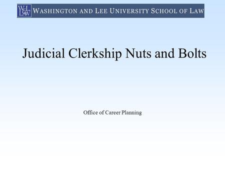 Judicial Clerkship Nuts and Bolts Office of Career Planning.