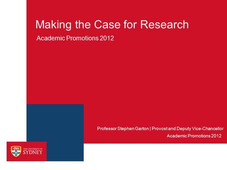 Making the Case for Research Academic Promotions 2012 Professor Stephen Garton | Provost and Deputy Vice-Chancellor Academic Promotions 2012.