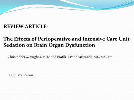 REVIEW ARTICLE The Effects of Perioperative and Intensive Care Unit Sedation on Brain Organ Dysfunction Christopher G. Hughes, MD,* and Pratik P. Pandharipande,