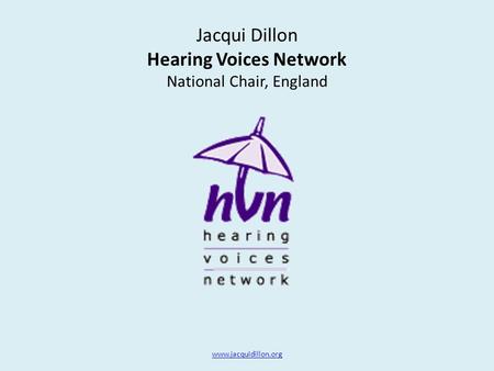 Jacqui Dillon Hearing Voices Network National Chair, England www.jacquidillon.org.