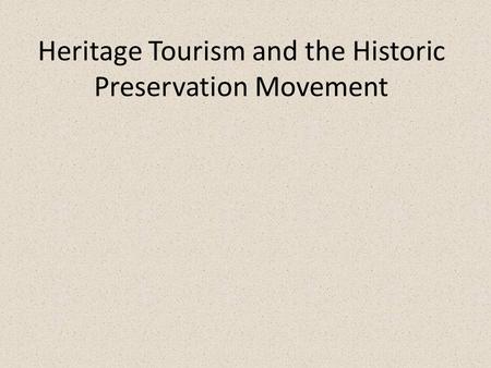 Heritage Tourism and the Historic Preservation Movement.