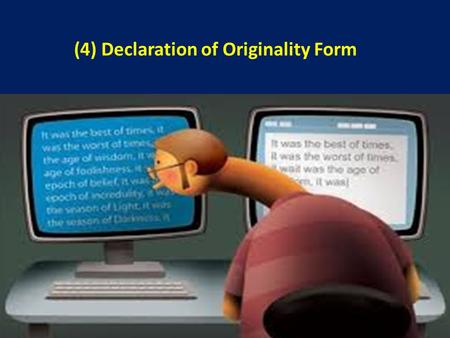 (4) Declaration of Originality Form. The originality of your work By signing the Declaration of Originality you attest that (among other things) you have.