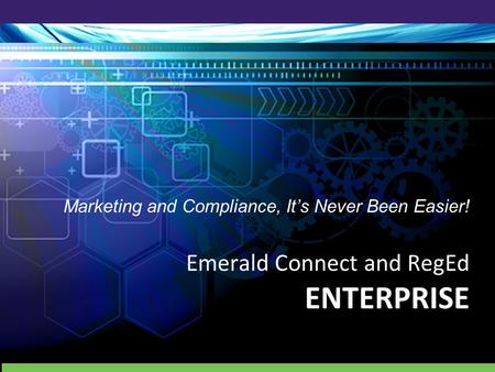 Marketing and Compliance, It’s Never Been Easier! Emerald Connect and RegEd ENTERPRISE.