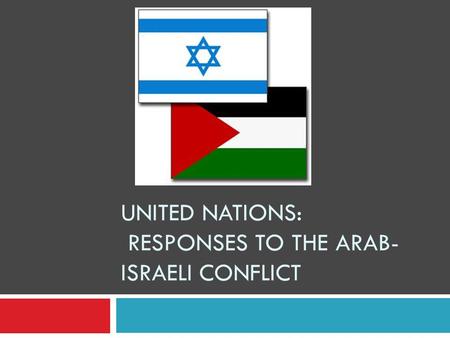 UNITED NATIONS: RESPONSES TO THE ARAB- ISRAELI CONFLICT.