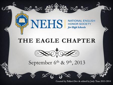 THE EAGLE CHAPTER September 6 th & 9 th, 2013 Created by Pallavi Dev & edited by Judy Tran 2013-2014.