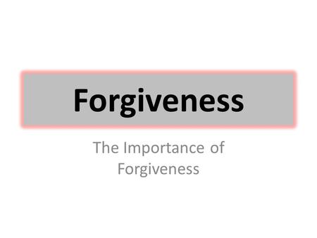 Forgiveness The Importance of Forgiveness. Forgiveness Forgiveness is typically defined as the process of concluding resentment, indignation or anger.