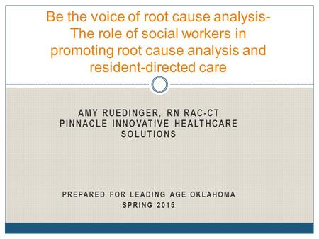 Be the voice of root cause analysis- The role of social workers in promoting root cause analysis and resident-directed care Amy Ruedinger, RN RAC-CT Pinnacle.