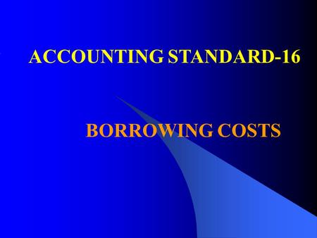 ACCOUNTING STANDARD-16 BORROWING COSTS.