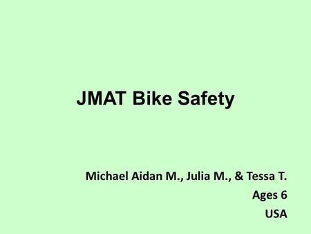 JMAT Bike Safety Michael Aidan M., Julia M., & Tessa T. Ages 6 USA.