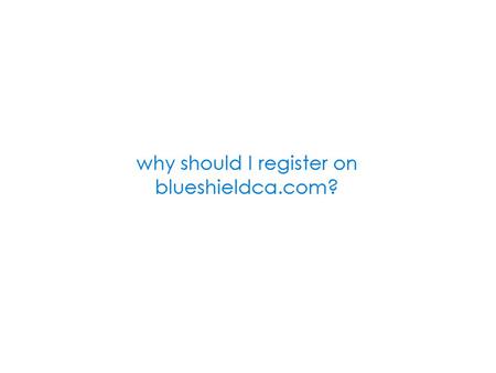 Why Register? Relevant Get Answers to most health plan questions, like specific plan coverage, copay amounts, claims status, doctor/drug listings, etc.