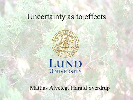 Uncertainty as to effects Mattias Alveteg, Harald Sverdrup.