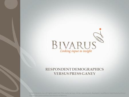 RESPONDENT DEMOGRAPHICS VERSUS PRESS GANEY ©2013 Bivarus, Inc. All rights reserved. This material may not be reproduced, displayed, modified or distributed.