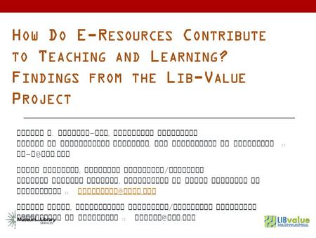 H OW D O E-R ESOURCES C ONTRIBUTE TO T EACHING AND L EARNING ? F INDINGS FROM THE L IB -V ALUE P ROJECT Rachel A. Fleming - May, Assistant Professor School.