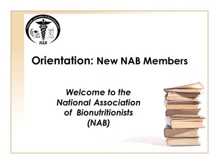 Orientation: New NAB Members Welcome to the National Association of Bionutritionists (NAB)