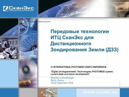 Передовые технологии ИТЦ СканЭкс для Дистанционного Зондирования Земли (ДЗЗ) Republic of Montenegro Becici, Budva 19-22 September, 2006 VI INTERNATIONAL.