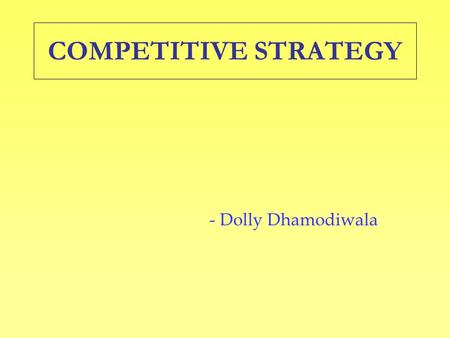 COMPETITIVE STRATEGY - Dolly Dhamodiwala.