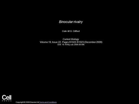 Binocular rivalry Colin W.G. Clifford Current Biology Volume 19, Issue 22, Pages R1022-R1023 (December 2009) DOI: 10.1016/j.cub.2009.09.006 Copyright ©