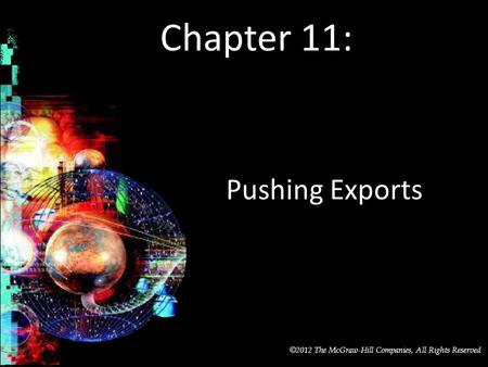 McGraw-Hill/Irwin © 2012 The McGraw-Hill Companies, All Rights Reserved Chapter 11: Pushing Exports.