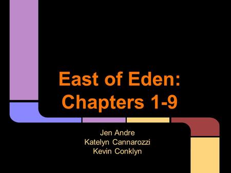 East of Eden: Chapters 1-9 Jen Andre Katelyn Cannarozzi Kevin Conklyn.