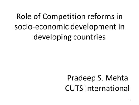 Role of Competition reforms in socio-economic development in developing countries Pradeep S. Mehta CUTS International Role of Competition reforms in socio-economic.