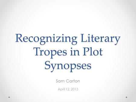 Recognizing Literary Tropes in Plot Synopses Sam Carton April 12, 2013.