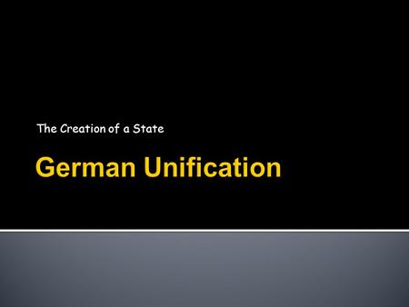 The Creation of a State. In the late 1800s, Otto von Bismarck transformed Germany from a loose confederation of separate states into a powerful empire.