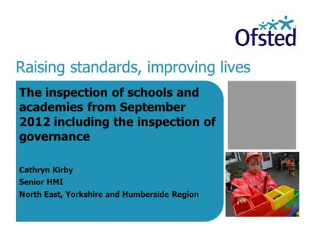 Raising standards, improving lives The inspection of schools and academies from September 2012 including the inspection of governance Cathryn Kirby Senior.