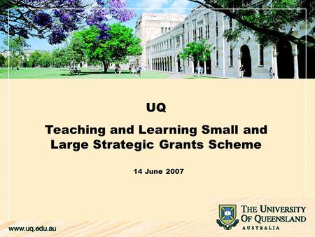 UQ Teaching and Learning Small and Large Strategic Grants Scheme 14 June 2007.