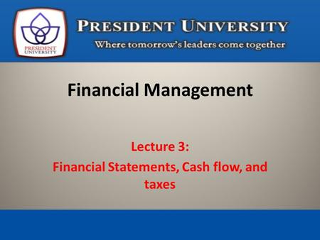 Lecture 3: Financial Statements, Cash flow, and taxes Financial Management.