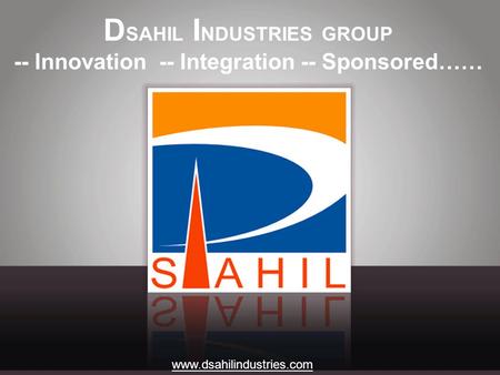 ============================================================== D SAHIL I NDUSTRIES GROUP -- Innovation -- Integration -- Sponsored…… www.dsahilindustries.com.