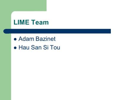 LIME Team Adam Bazinet Hau San Si Tou. Project Goals Implement a ‘lightweight’ version of Lime that works with the M2MP – Anhinga Spaces – Devices will.