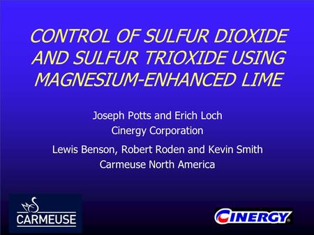 CONTROL OF SULFUR DIOXIDE AND SULFUR TRIOXIDE USING MAGNESIUM-ENHANCED LIME Joseph Potts and Erich Loch Cinergy Corporation Lewis Benson, Robert Roden.