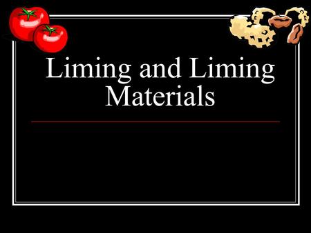 Liming and Liming Materials. Most Productive Soils Basicity Acidity 9.0 8.0 7.0 6.0 5.0 4.0 Neutrality pH value defines relative acidity or basicity pH.