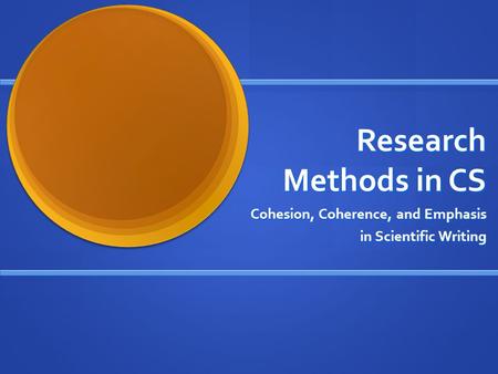 Research Methods in CS Cohesion, Coherence, and Emphasis in Scientific Writing.