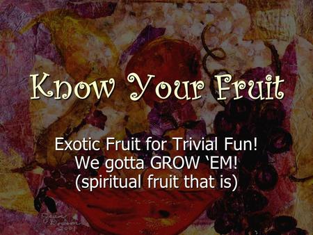 Know Your Fruit Exotic Fruit for Trivial Fun! We gotta GROW ‘EM! (spiritual fruit that is)