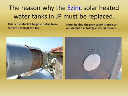 The reason why the Ezinc solar heated water tanks in JP must be replaced.Ezinc This is the start: It begins to drip from the little tank at the top. Here,