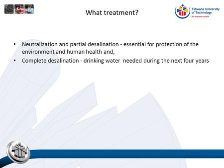 What treatment? Neutralization and partial desalination - essential for protection of the environment and human health and, Complete desalination - drinking.