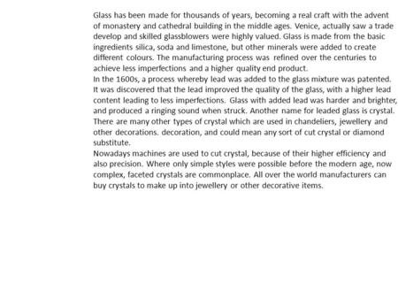 Glass has been made for thousands of years, becoming a real craft with the advent of monastery and cathedral building in the middle ages. Venice, actually.