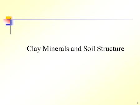 1 Clay Minerals and Soil Structure. 2 Outline 1.Clay Minerals 2.Identification of Clay Minerals 3.Specific Surface (S s ) 4.Interaction of Water and Clay.