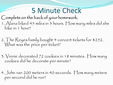 5 Minute Check Complete on the back of your homework. 1. Alana biked 45 miles in 3 hours. How many miles did she bike in 1 hour? 2. The Reyes family bought.