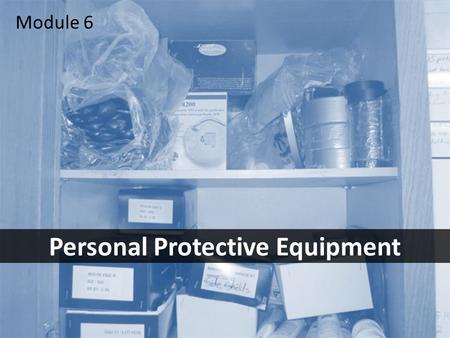 1 Personal Protective Equipment Module 6. 2Objectives After this module you should be able to – identify the most common PPE-related hazards – take the.